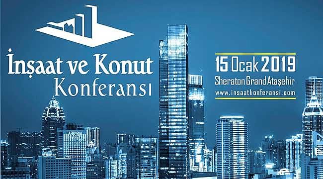 İnşaat ve Konut Konferansı 15 Ocak 2019'da başlıyor