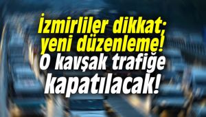 İzmirliler dikkat; O kavşak trafiğe kapatılacak!