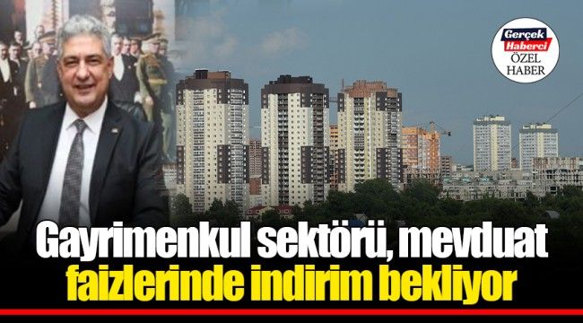 Gayrimenkul sektörü, mevduat faizlerinde indirim bekliyor