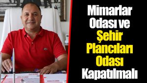 Mimarlar Odası ve Şehir Plancıları Odası Kapatılmalı