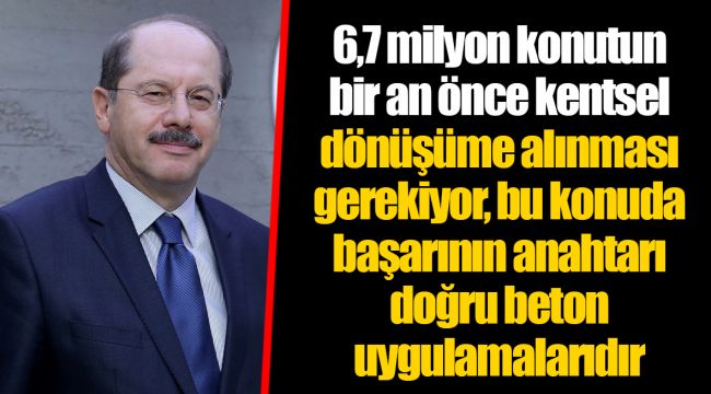 6,7 milyon konutun bir an önce kentsel dönüşüme alınması gerekiyor