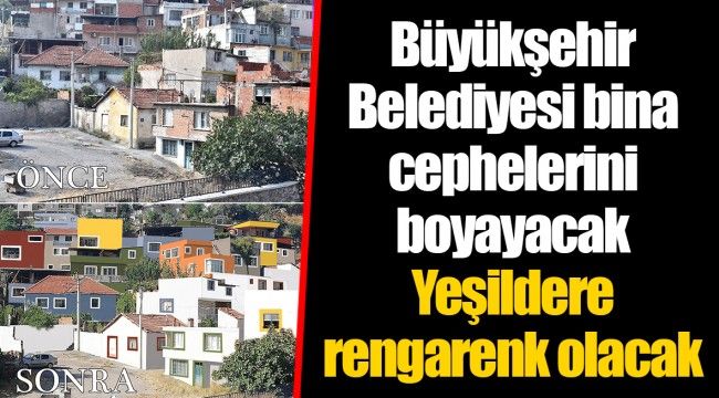 Büyükşehir Belediyesi bina cephelerini boyayacak Yeşildere rengarenk olacak