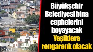 Büyükşehir Belediyesi bina cephelerini boyayacak Yeşildere rengarenk olacak