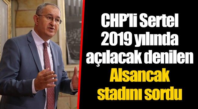 CHP’li Sertel 2019 yılında açılacak denilen Alsancak stadını sordu