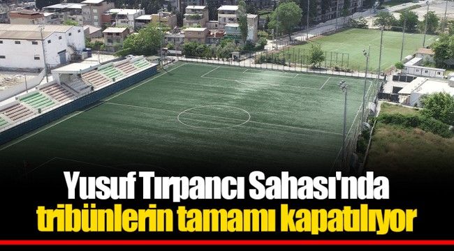 Yusuf Tırpancı Sahası'nda tribünlerin tamamı kapatılıyor 