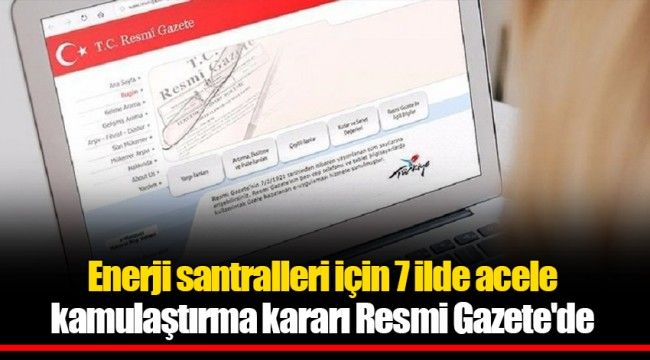 Enerji santralleri için 7 ilde acele kamulaştırma kararı Resmi Gazete'de 