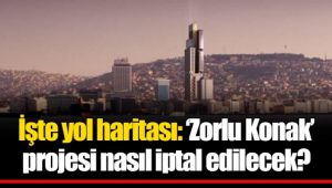 İşte yol haritası: ‘Zorlu Konak’ projesi nasıl iptal edilecek? 