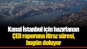 Kanal İstanbul için hazırlanan ÇED raporuna itiraz süresi, bugün doluyor 