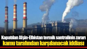 Kapatılan Afşin-Elbistan termik santralinin zararı kamu tarafından karşılanacak iddiası 