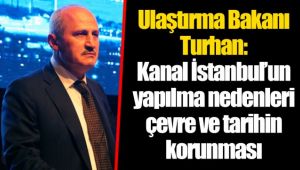 Ulaştırma Bakanı Turhan: Kanal İstanbul’un yapılma nedenleri çevre ve tarihin korunması 