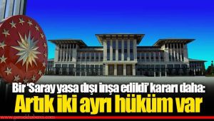 Bir ‘Saray yasa dışı inşa edildi’ kararı daha: Artık iki ayrı hüküm var 