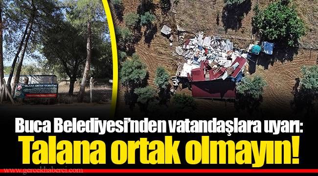 Buca Belediyesi’nden vatandaşlara uyarı: Talana ortak olmayın! 