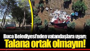 Buca Belediyesi’nden vatandaşlara uyarı: Talana ortak olmayın! 