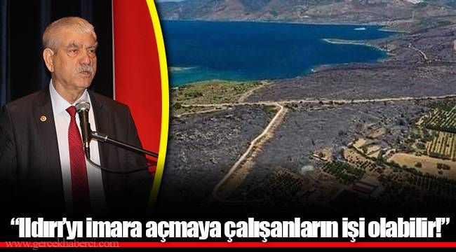 “Ildırı’yı imara açmaya çalışanların işi olabilir!” 