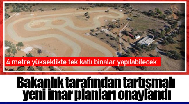 Bakanlık tarafından tartışmalı yeni imar planları onaylandı