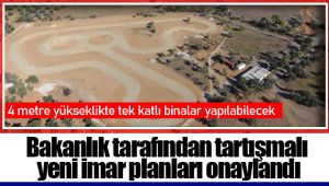 Bakanlık tarafından tartışmalı yeni imar planları onaylandı