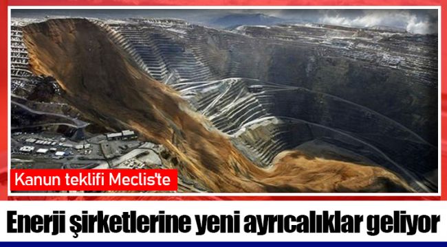 Enerji şirketlerine yeni ayrıcalıklar geliyor