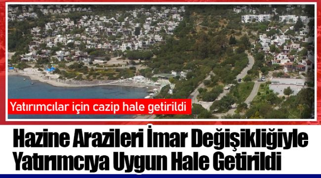 Hazine Arazileri İmar Değişikliğiyle Yatırımcıya Uygun Hale Getirildi