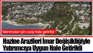 Hazine Arazileri İmar Değişikliğiyle Yatırımcıya Uygun Hale Getirildi