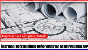 İmar planı değişikliğinde Değer Artış Payı nasıl uygulanacak?