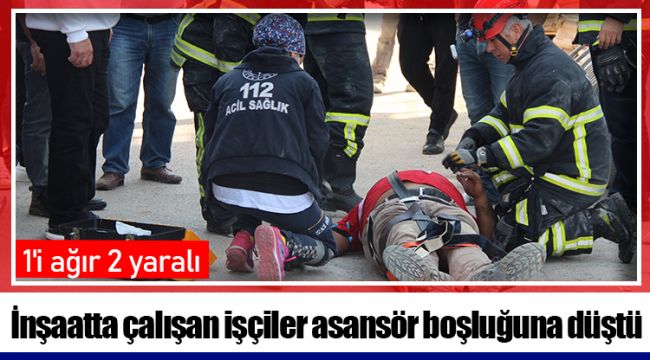 İnşaatta çalışan işçiler asansör boşluğuna düştü