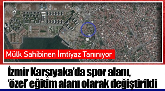 İzmir Karşıyaka’da spor alanı, ‘özel’ eğitim alanı olarak değiştirildi