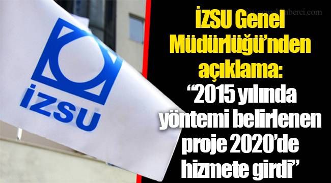 İZSU Genel Müdürlüğü’nden açıklama: “2015 yılında yöntemi belirlenen proje 2020’de hizmete girdi” 