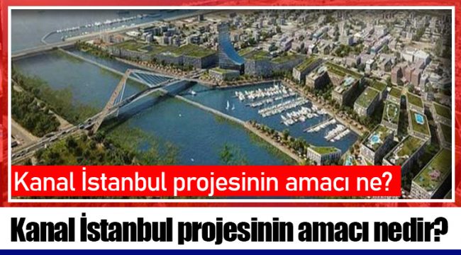 Kanal İstanbul projesinin amacı nedir?