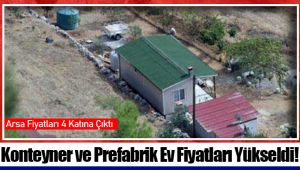 Konteyner ve Prefabrik Ev Fiyatları Yükseldi!