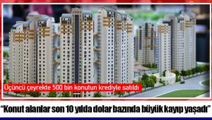 “Konut alanlar son 10 yılda dolar bazında büyük kayıp yaşadı”