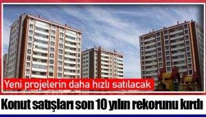 Konut satışları son 10 yılın rekorunu kırdı