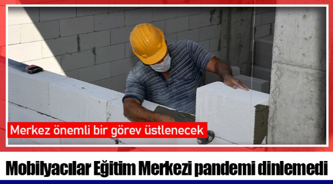 Mobilyacılar Eğitim Merkezi pandemi dinlemedi