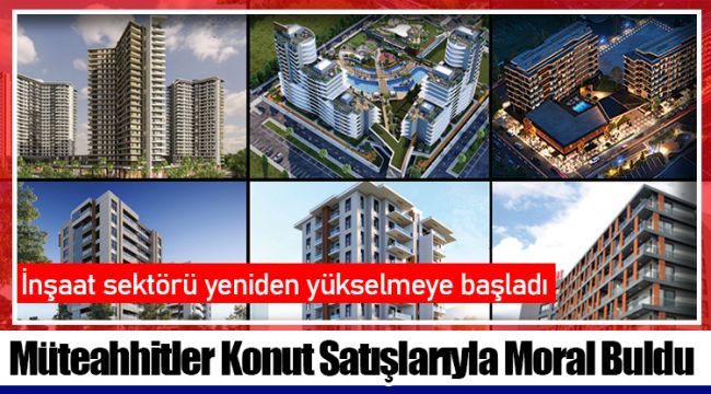 Müteahhitler Konut Satışlarıyla Moral Buldu