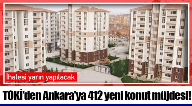 TOKİ'den Ankara'ya 412 yeni konut müjdesi!