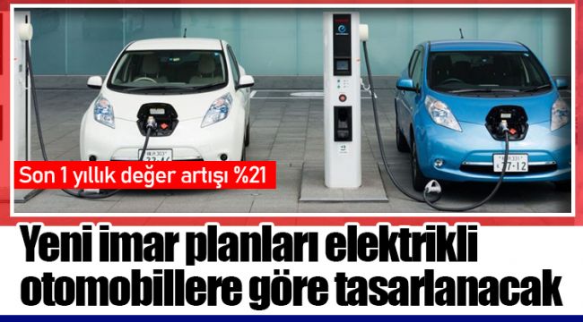 Yeni imar planları elektrikli otomobillere göre tasarlanacak