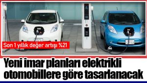 Yeni imar planları elektrikli otomobillere göre tasarlanacak