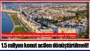 1.5 milyon konut acilen dönüştürülmeli!