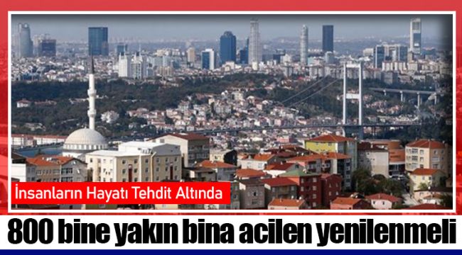 800 bine yakın bina acilen yenilenmeli