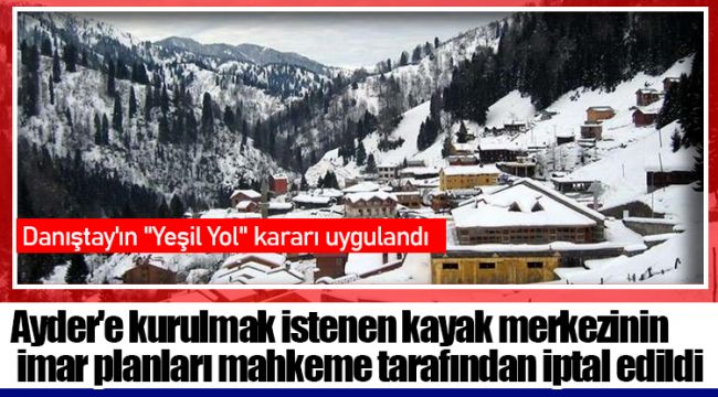 Ayder'e kurulmak istenen kayak merkezinin imar planları mahkeme tarafından iptal edildi