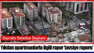 Bayraklı belediye başkanı: Yıkılan apartmanlarla ilgili rapor ‘tavsiye raporu’