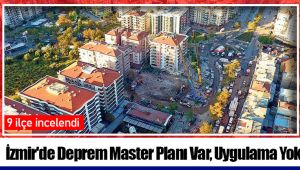 İzmir'de Deprem Master Planı Var, Uygulama Yok