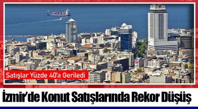 İzmir’de Konut Satışlarında Rekor Düşüş