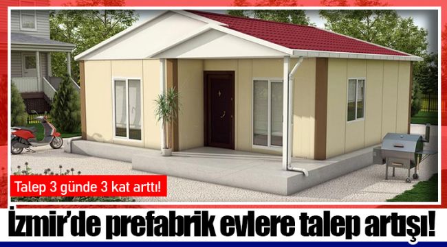 İzmir’de prefabrik evlere talep artışı!