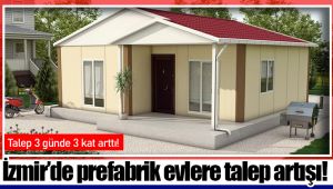 İzmir’de prefabrik evlere talep artışı!