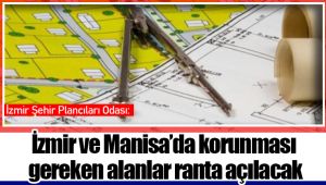 İzmir ve Manisa’da korunması gereken alanlar ranta açılacak