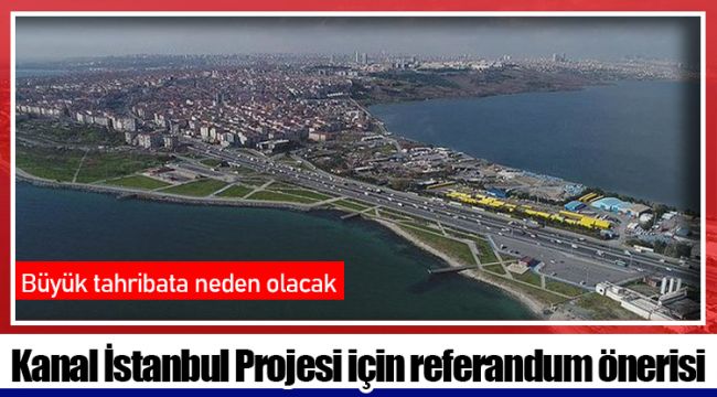 Kanal İstanbul Projesi için referandum önerisi