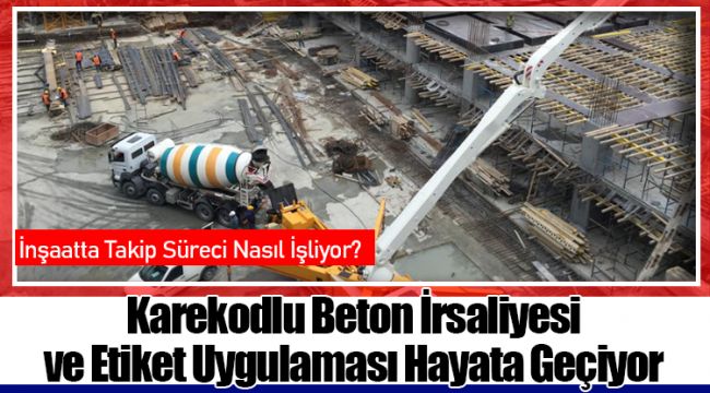 Karekodlu Beton İrsaliyesi ve Etiket Uygulaması Hayata Geçiyor