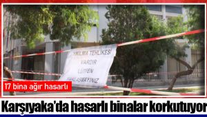 Karşıyaka’da hasarlı binalar korkutuyor