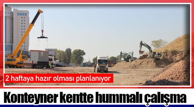 Konteyner kentte hummalı çalışma