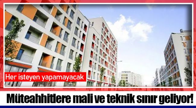 Müteahhitlere mali ve teknik sınır geliyor!